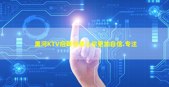 黑河KTV招聘信息让你更加自信.专注